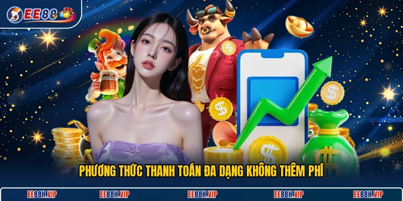 Phương thức thanh toán đa dạng không thêm phí